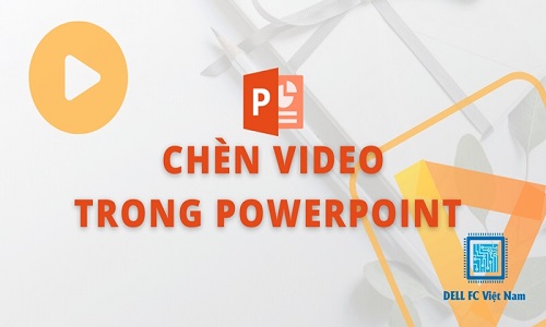Hướng dẫn cách chèn video vào Powerpoint đơn giản nhất 21 chen video vao powerpoint dellfcvietnam