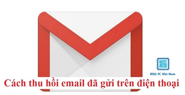 Cách thu hồi Email đã gửi trong Gmail, Outlook nhanh, đơn giản 44 cach thu hoi email da gui dellfcvietnam 2