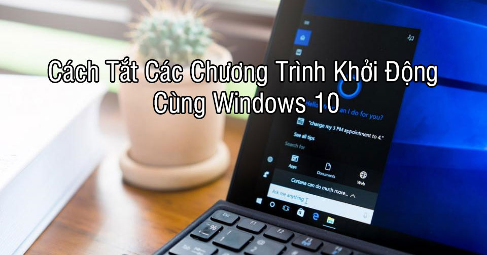 Hướng dẫn cách tắt ứng dụng khởi chạy cùng Win 10 đơn giản 31 cach tat ung dung khoi dong cung win 10 congngheaz