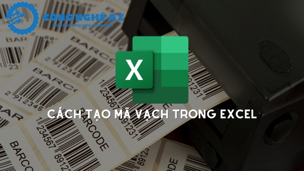 Hướng dẫn cách tạo mã vạch trong Excel nhanh & chi tiết nhất 2025 20 huong dan cach tao ma vach trong excel chi tiet congngheaz