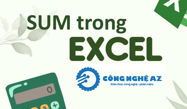 Hàm SUM trong Excel là gì? Cú pháp, cách sử dụng & ví dụ chi tiết 1 ham sum trong excel la gi congngheaz