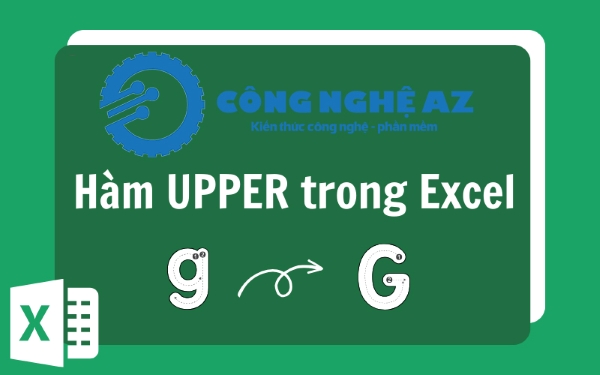 Hàm UPPER trong Excel là gì? Cú pháp & cách dùng hàm UPPER chi tiết 1 ham upper trong excel la gi congngheaz