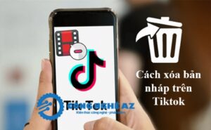 cach xoa ban nhap tren tiktok congngheaz